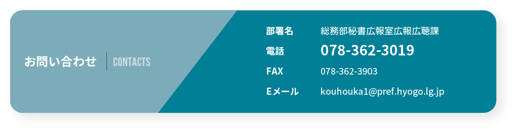 お問い合わせ：兵庫県広報広聴課（電話078-362-3019、FAX078-362-3903）