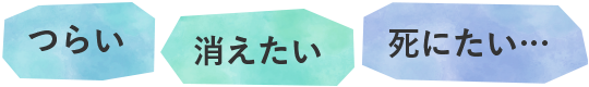 つらい　消えたい　死にたい･･･